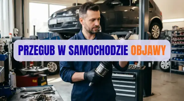 Mechanik w warsztacie samochodowym trzyma przegub. Na ekranie napis "PRZEGUB W SAMOCHODZIE OBJAWY".
